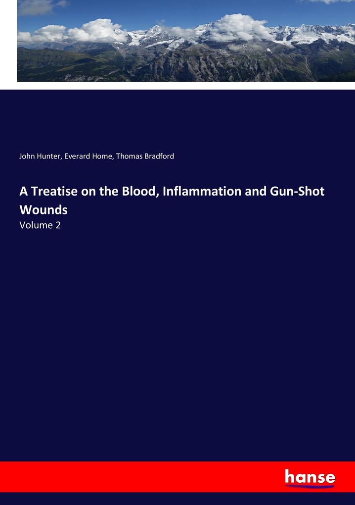 A Treatise on the Blood Inflammation and Gun-Shot Wounds