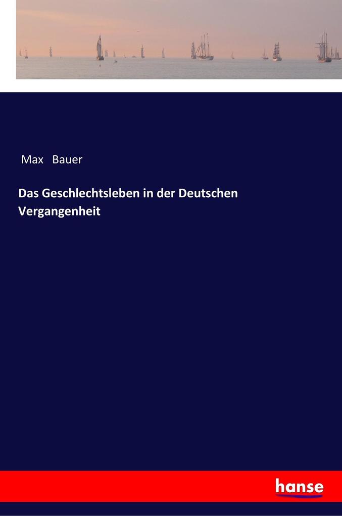 Das Geschlechtsleben in der Deutschen Vergangenheit - Max Bauer