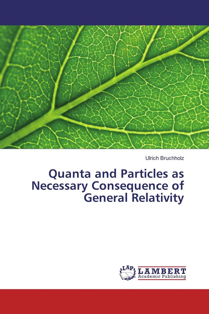 Quanta and Particles as Necessary Consequence of General Relativity