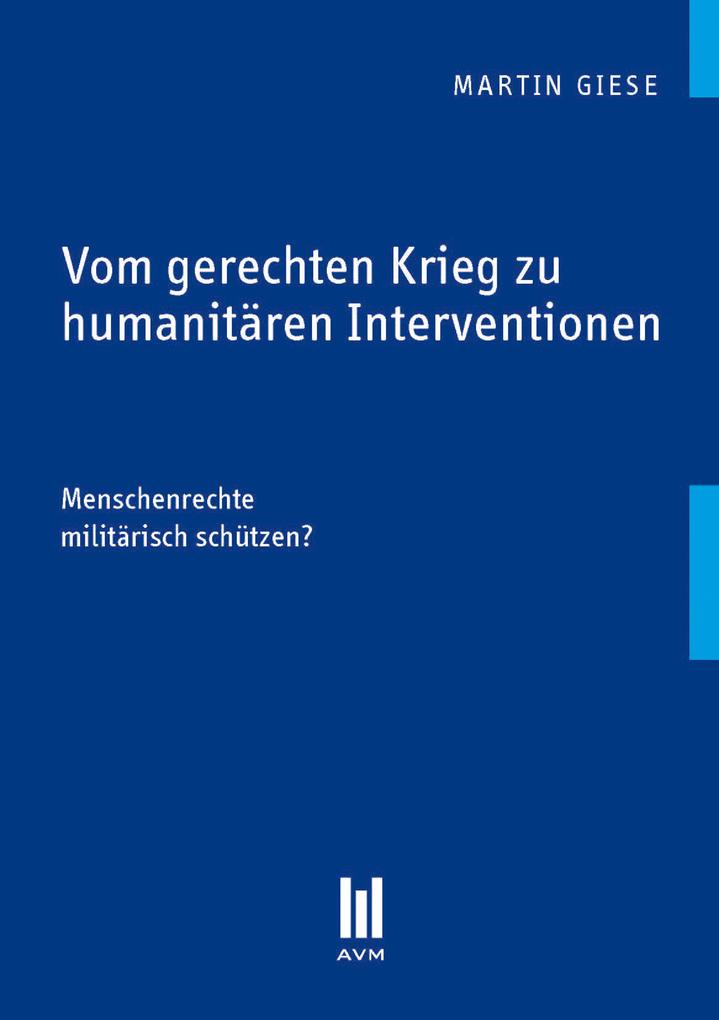 Vom gerechten Krieg zu humanitären Interventionen - Martin Giese