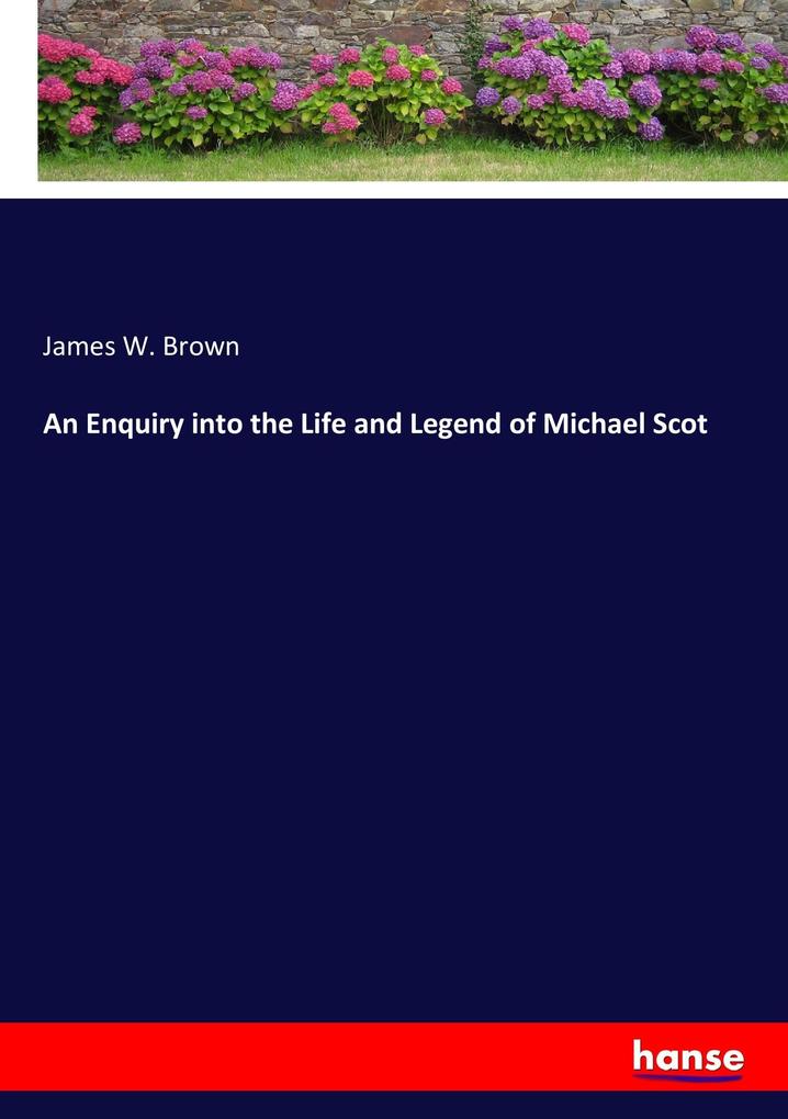 An Enquiry into the Life and Legend of Michael Scot - James W. Brown