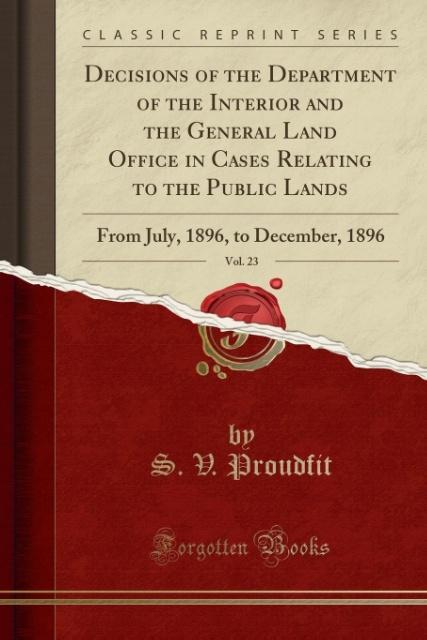 Decisions of the Department of the Interior and the General Land Office in Cases Relating to the Public Lands, Vol. 23 als Taschenbuch von S. V. P...