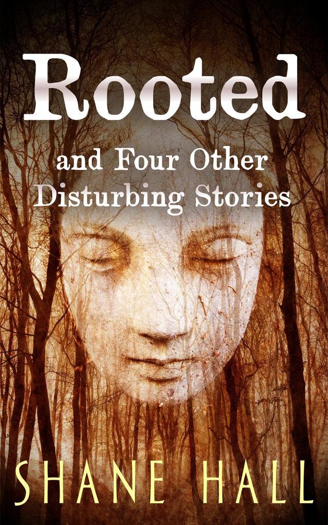 Rooted And Four Other Disturbing Stories
