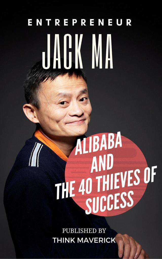 Entrepreneur: Jack Ma Alibaba and the 40 Thieves of Success (Entrepreneurship Guide #2)