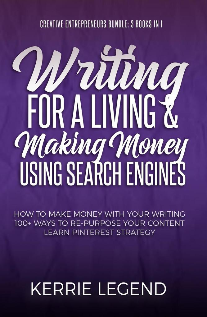 Creative Entrepreneurs Bundle: Writing for a Living and Making Money Using Search Engines (Creative Entrepreneurs Bundle - 3 Books in 1 #1)