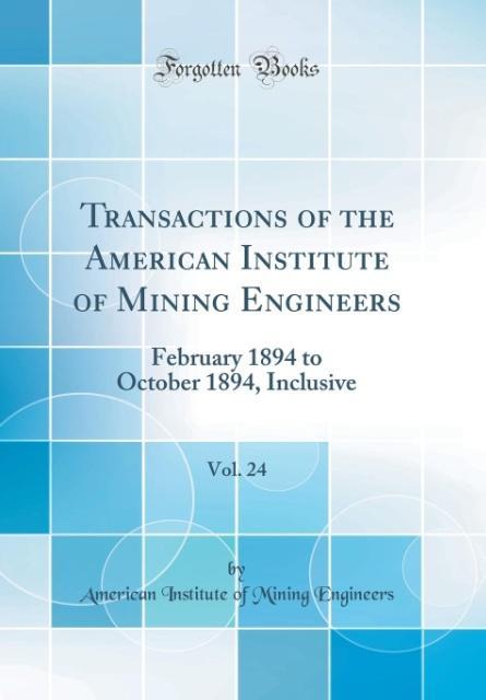 Transactions of the American Institute of Mining Engineers, Vol. 24 als Buch von American Institute Of Mining Engineers - American Institute Of Mining Engineers