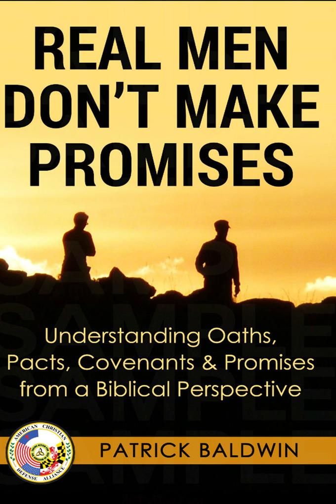 Real Men Don‘t Make Promises: Understanding Oaths Pacts Covenants & Promises from a Biblical Perspective (Oaths Pacts Covenants Promises Series)