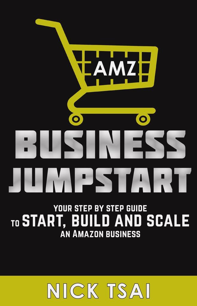 AMZ Business Jumpstart -Your Step By Step Guide To Start Build And Scale An Amazon Business