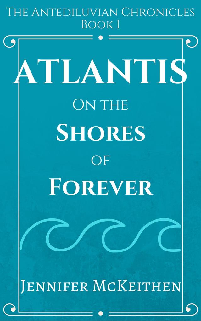 Atlantis On the Shores of Forever (The Antediluvian Chronicles #1)