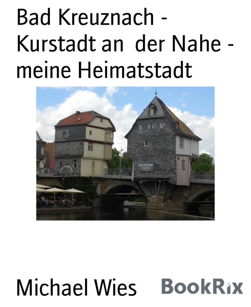 Bad Kreuznach - Kurstadt an der Nahe - meine Heimatstadt