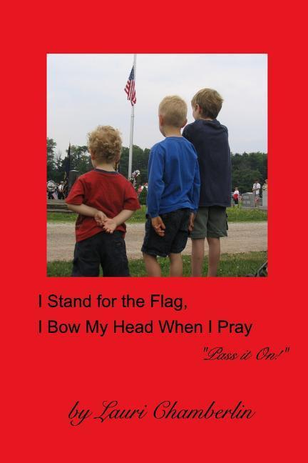 I Stand for the Flag I Bow My Head When I Pray