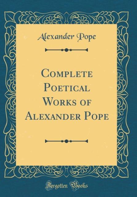 Complete Poetical Works of Alexander Pope (Classic Reprint) als Buch von Alexander Pope - Alexander Pope