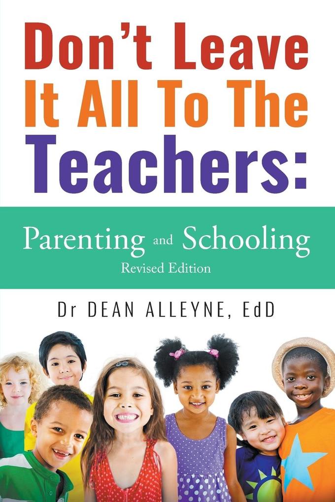 Don‘t Leave It All To The Teachers: Parenting and Schooling Revised Edition