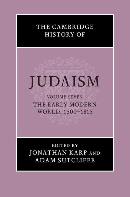 Cambridge History of Judaism: Volume 7 The Early Modern World 1500-1815