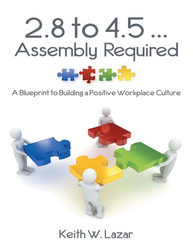 2.8 to 4.5 ... Assembly Required: A Blueprint to Building a Positive Workplace Culture