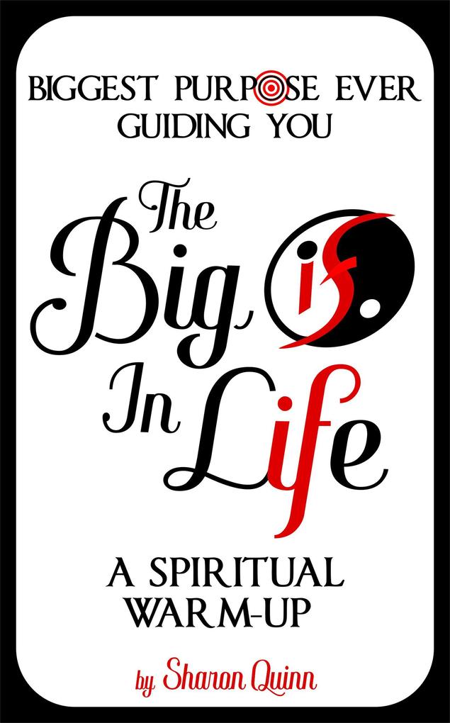 The Big IF in Life: Discover the Biggest Purpose Ever Guiding You--A Spiritual Warm-Up (SELFGnosis® Spirit-Freeing Trilogy #0.5)