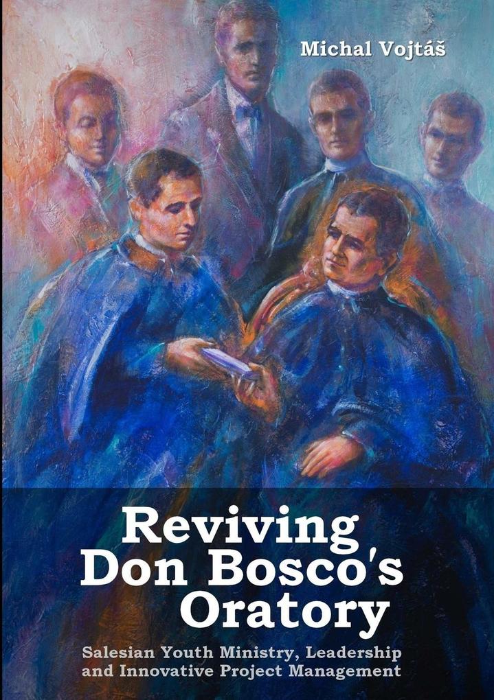 Reviving Don Bosco‘s Oratory. Salesian Youth Ministry Leadership and Innovative Project Management