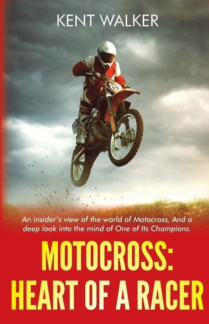 Motocross: Heart of a Racer: An Insiders View of the World of Motocross and a Deep Look into the Mind of One of it‘s champions