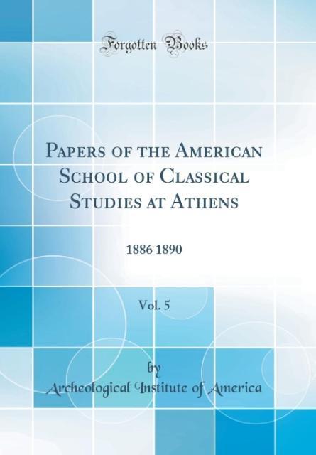 Papers of the American School of Classical Studies at Athens, Vol. 5 als Buch von Archeological Institute of America - Archeological Institute of America