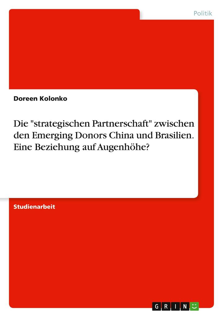 9783668574519 - Doreen Kolonko: Die strategischen Partnerschaft zwischen den Emerging Donors China und Brasilien. Eine Beziehung auf Augenhöhe? als Buch von Doreen Kolonko - Buch