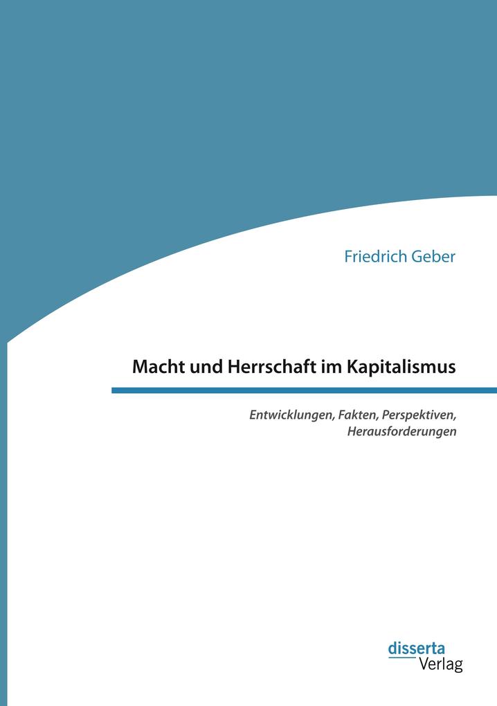 Macht und Herrschaft im Kapitalismus. Entwicklungen Fakten Perspektiven Herausforderungen