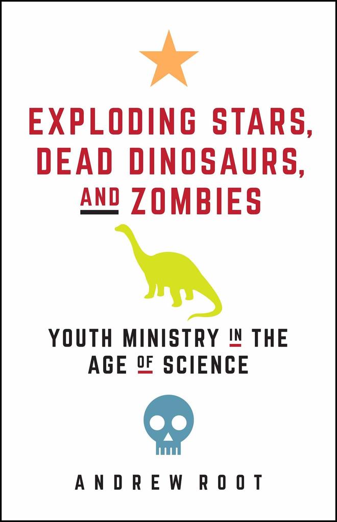 Exploding Stars Dead Dinosaurs and Zombies: Youth Ministry in the Age of Science