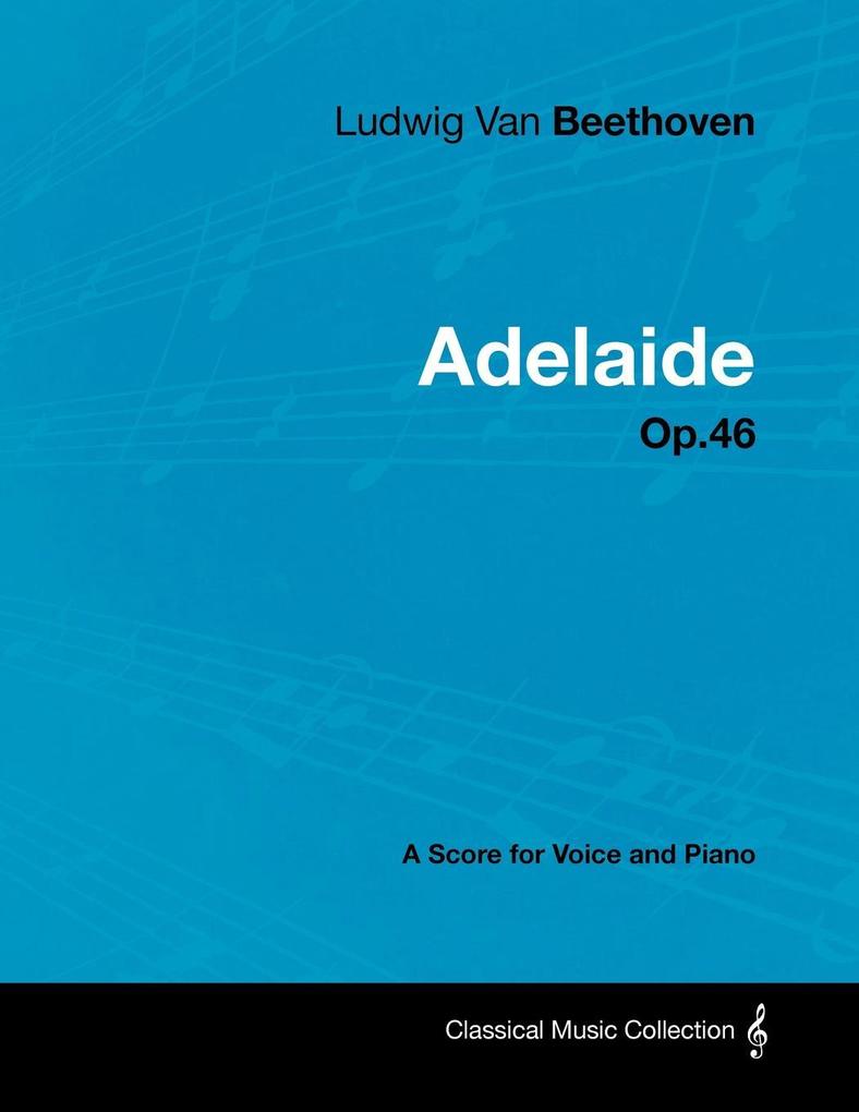 Ludwig Van Beethoven - Adelaide - Op. 46 - A Score for Voice and Piano