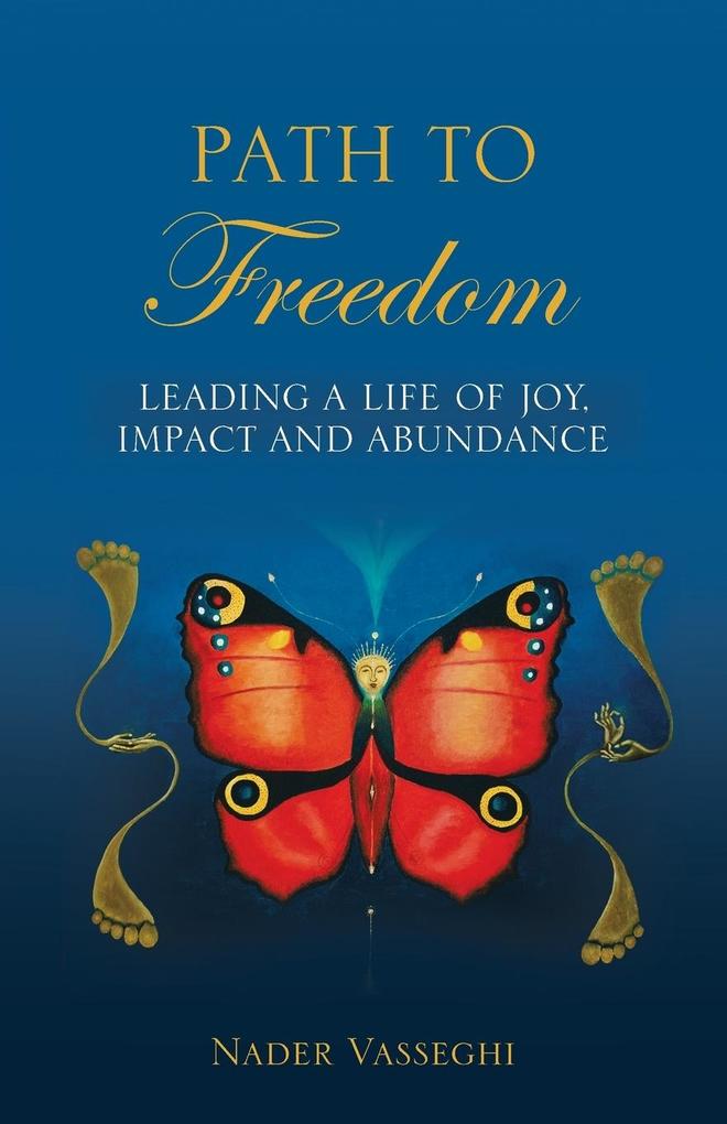 Path to Freedom: Leading a Life of Joy Impact and Abundance