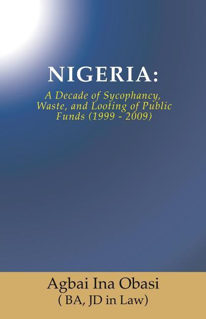 Nigeria: A Decade of Sycophancy Waste and Looting of Public Funds (1999 - 2009)