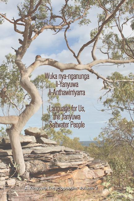 Wuka Nya-Nganunga Li-Yanyuwa Li-Anthawirriyarra. Language for Us the Yanyuwa Saltwater People: A Yanyuwa Encyclopaedia