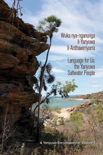 Wuka Nya-Nganunga Li-Yanyuwa Li-Anthawirriyarra. Language for Us the Yanyuwa Saltwater People: A Yanyuwa Encyclopaedia