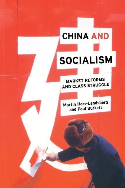 China and Socialism: Market Reforms and Class Struggle - Martin Hart-Landsberg/ Paul Burkett