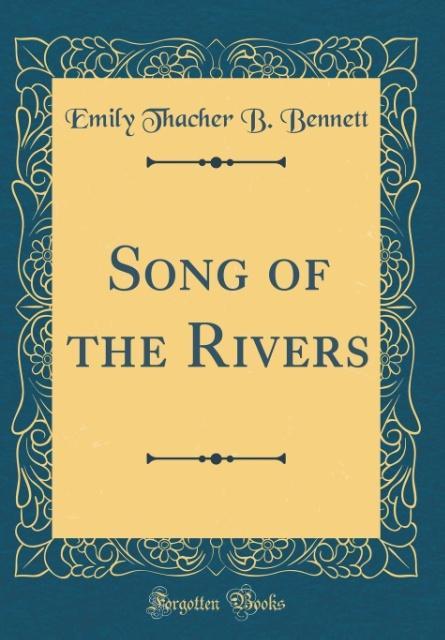 Song of the Rivers (Classic Reprint) als Buch von Emily Thacher B. Bennett - Emily Thacher B. Bennett