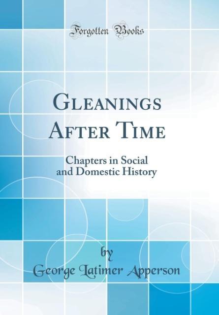 Gleanings After Time als Buch von George Latimer Apperson - George Latimer Apperson
