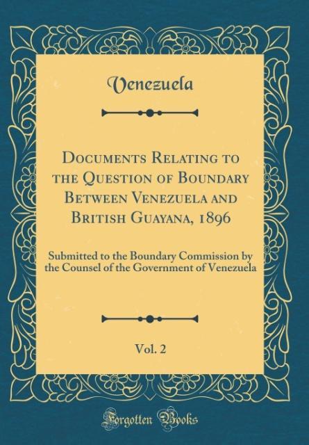 Documents Relating to the Question of Boundary Between Venezuela and British Guayana, 1896, Vol. 2 als Buch von Venezuela Venezuela - Venezuela Venezuela
