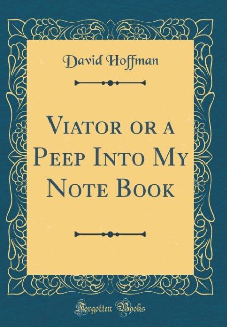 Viator or a Peep Into My Note Book (Classic Reprint) als Buch von David Hoffman