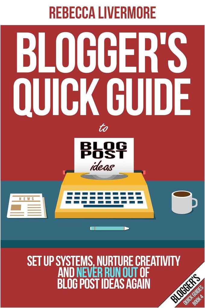 Blogger‘s Quick Guide to Blog Post Ideas: Set Up Systems Nurture Creativity and Never Run Out of Blog Post Ideas Again (Bloggers Quick Guides #4)