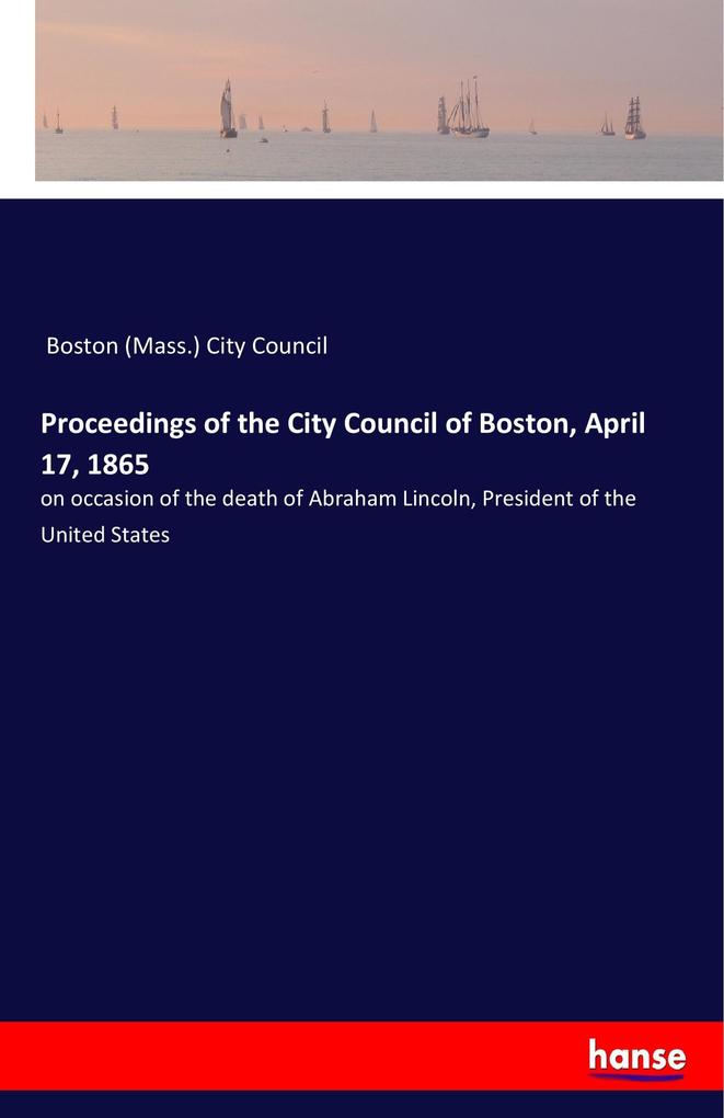 Proceedings of the City Council of Boston April 17 1865