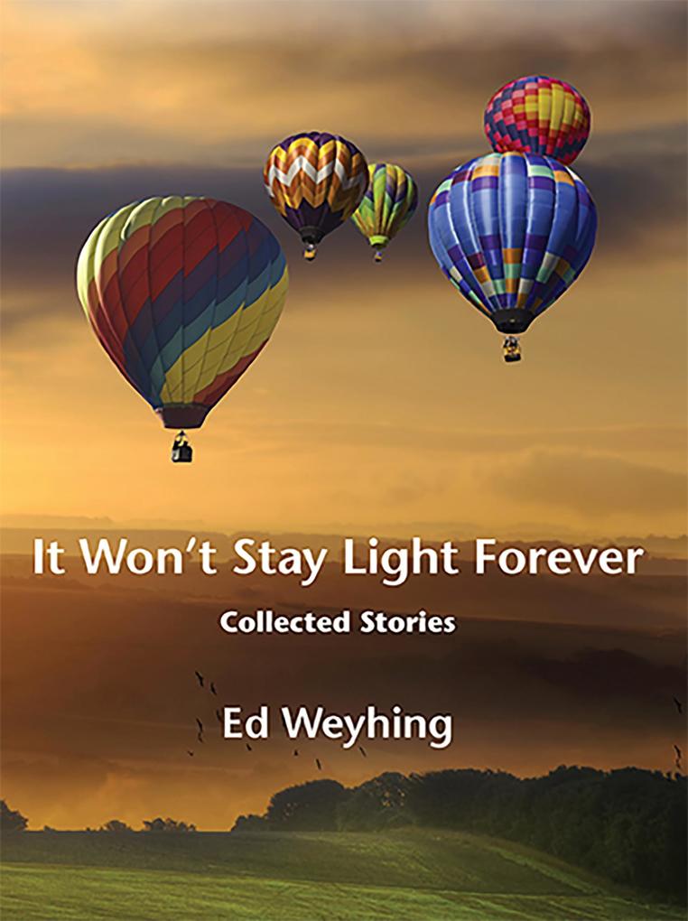 It Won't Stay Light Forever: Collected Stories