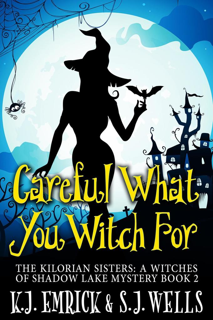 Careful What You Witch For (The Kilorian Sisters: A Witches of Shadow Lake Mystery #2)