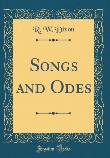 Songs and Odes (Classic Reprint) als Buch von R. W. Dixon - R. W. Dixon