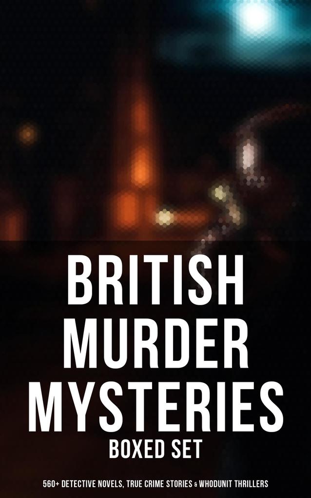 British Murder Mysteries - Boxed Set (560+ Detective Novels True Crime Stories & Whodunit Thrillers)