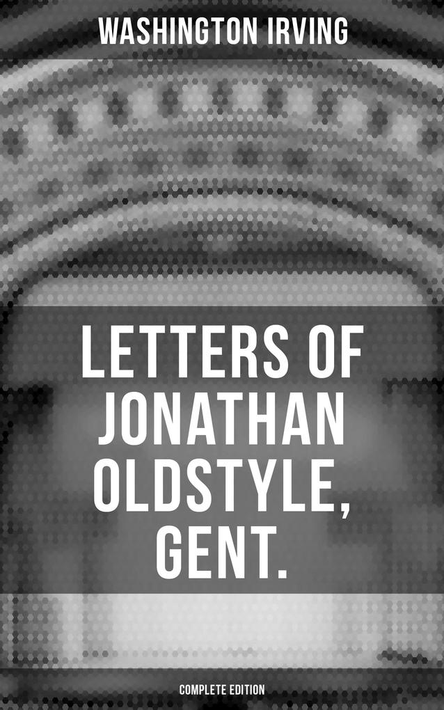 LETTERS OF JONATHAN OLDSTYLE GENT. (Complete Edition)