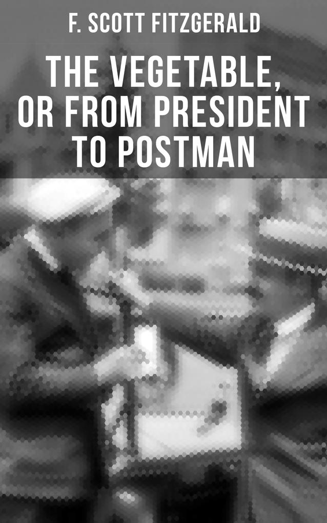 THE VEGETABLE OR FROM PRESIDENT TO POSTMAN