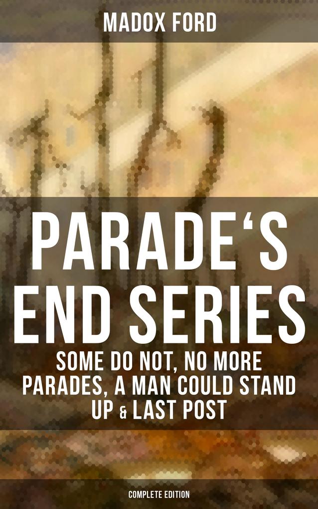 Parade‘s End Series: Some Do Not No More Parades A Man Could Stand Up & Last Post