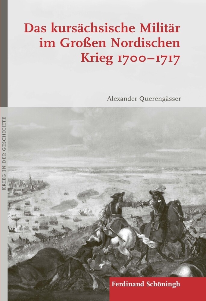 Das kursächsische Militär im Großen Nordischen Krieg 1700-1717 - Alexander Querengässer