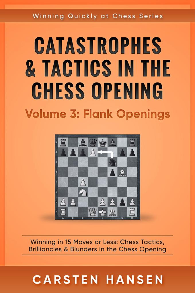 Catastrophes & Tactics in the Chess Opening - Volume 3: Flank Openings (Winning Quickly at Chess Series #3)