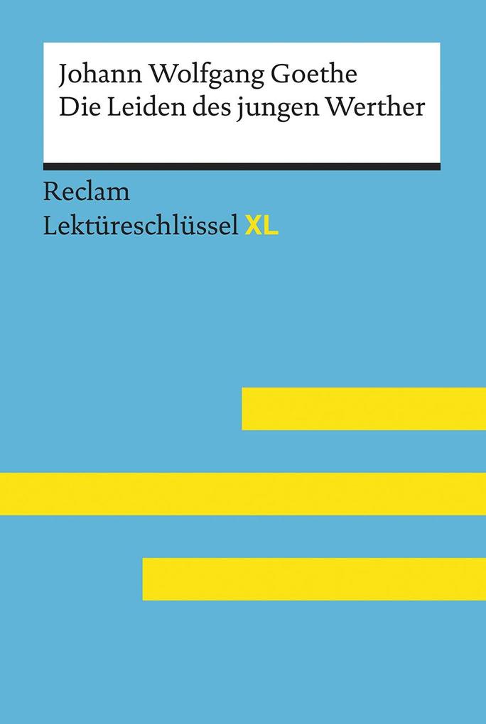 Die Leiden des jungen Werther von Johann Wolfgang Goethe: Lektüreschlüssel mit Inhaltsangabe Interpretation Prüfungsaufgaben mit Lösungen Lernglossar. (Reclam Lektüreschlüssel XL)