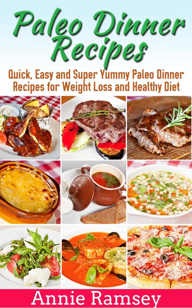Paleo Dinner Recipes: Quick Easy and Super Yummy Paleo Dinner Recipes for Weight Loss and Healthy Diet