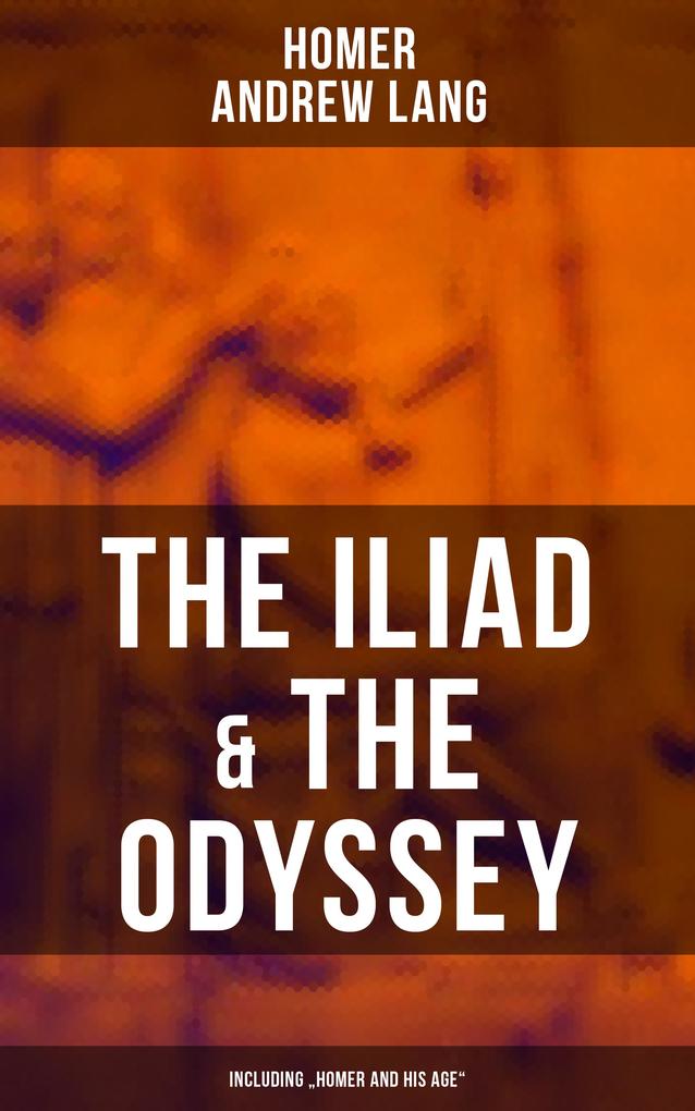 The Iliad & The Odyssey (Including Homer and His Age)
